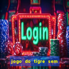 jogo do tigre sem deposito minimo